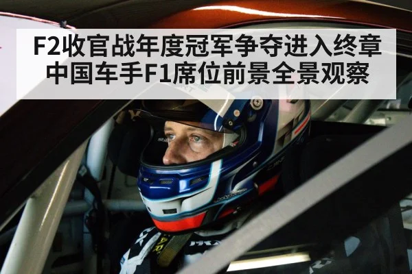 F2收官战年度冠军争夺进入终章 中国车手F1席位前景全景观察